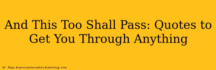 And This Too Shall Pass: Quotes to Get You Through Anything