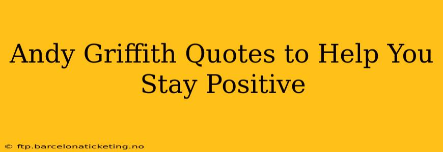 Andy Griffith Quotes to Help You Stay Positive