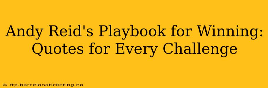 Andy Reid's Playbook for Winning: Quotes for Every Challenge