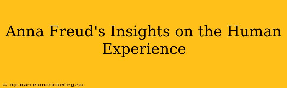 Anna Freud's Insights on the Human Experience