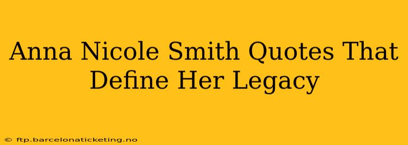 Anna Nicole Smith Quotes That Define Her Legacy