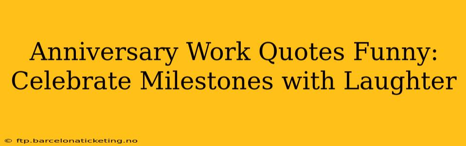 Anniversary Work Quotes Funny: Celebrate Milestones with Laughter