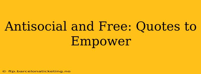 Antisocial and Free: Quotes to Empower