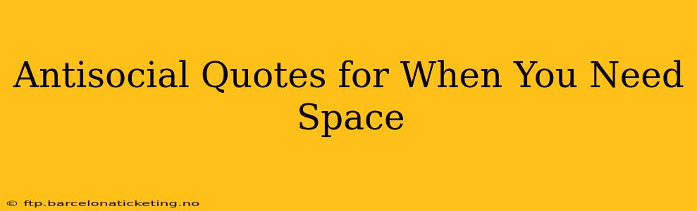 Antisocial Quotes for When You Need Space
