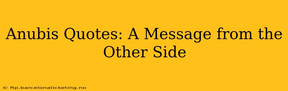 Anubis Quotes: A Message from the Other Side
