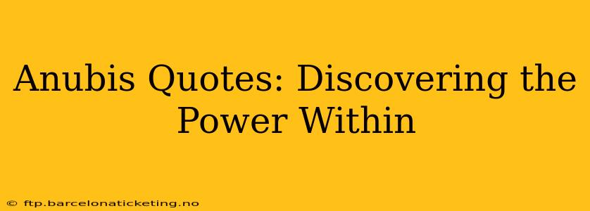 Anubis Quotes: Discovering the Power Within