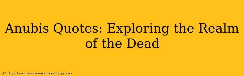 Anubis Quotes: Exploring the Realm of the Dead