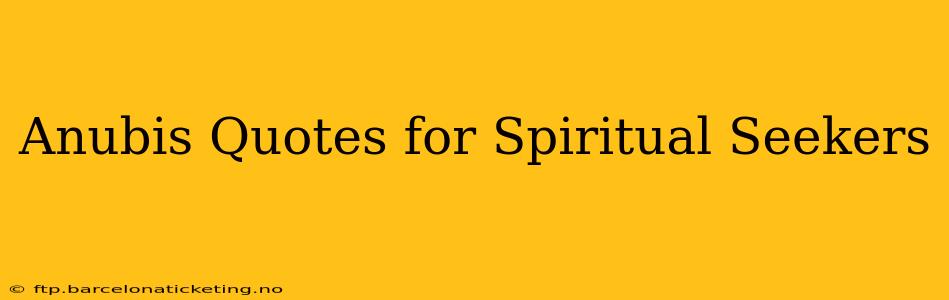 Anubis Quotes for Spiritual Seekers