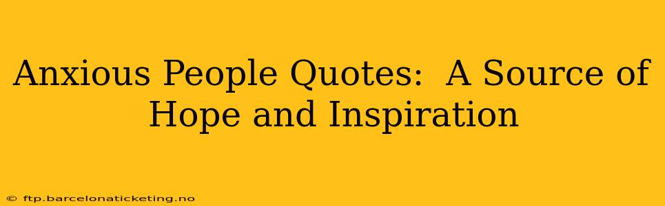 Anxious People Quotes:  A Source of Hope and Inspiration