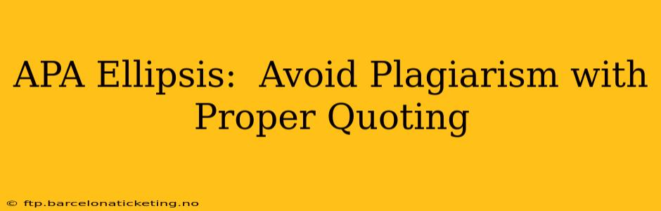 APA Ellipsis:  Avoid Plagiarism with Proper Quoting