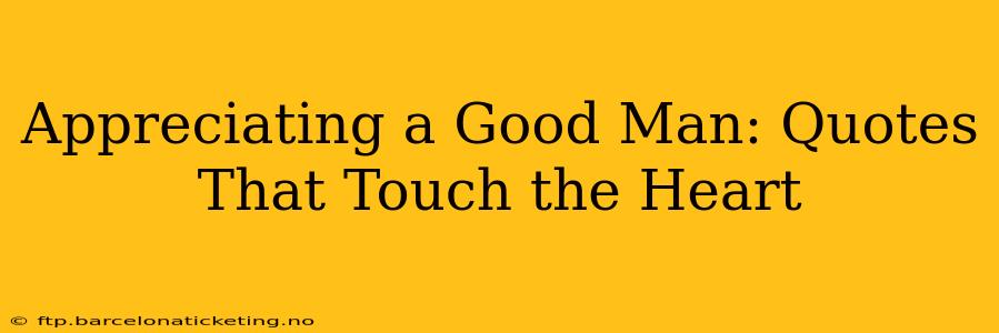Appreciating a Good Man: Quotes That Touch the Heart