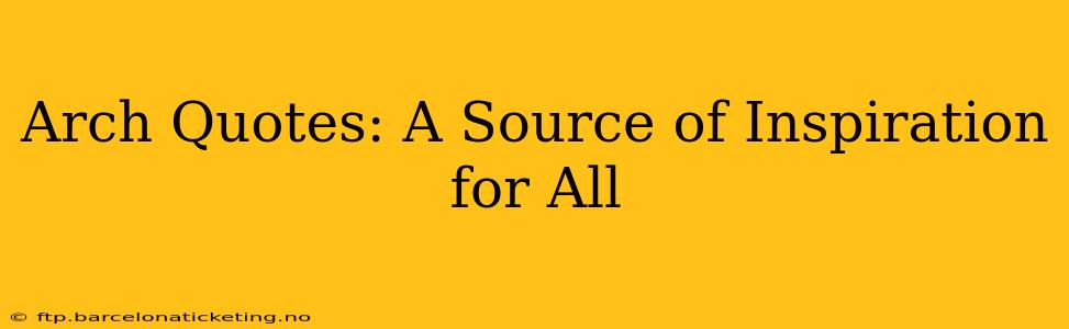 Arch Quotes: A Source of Inspiration for All