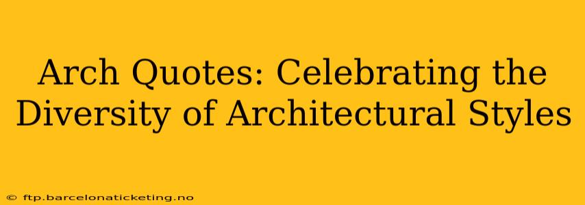 Arch Quotes: Celebrating the Diversity of Architectural Styles
