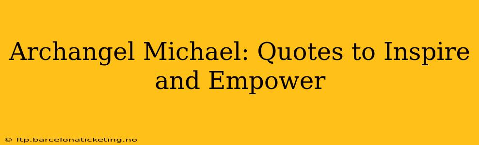Archangel Michael: Quotes to Inspire and Empower