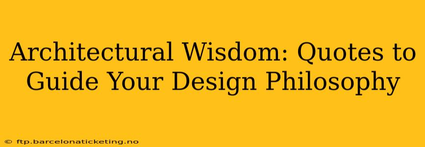 Architectural Wisdom: Quotes to Guide Your Design Philosophy