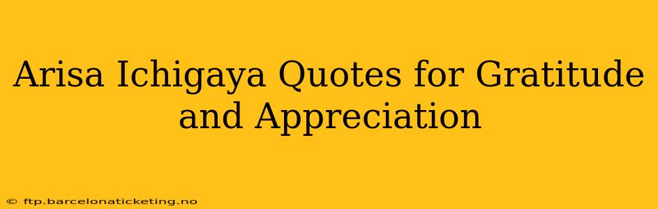 Arisa Ichigaya Quotes for Gratitude and Appreciation