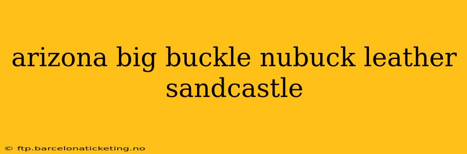 arizona big buckle nubuck leather sandcastle
