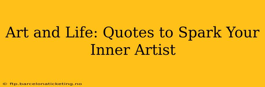 Art and Life: Quotes to Spark Your Inner Artist