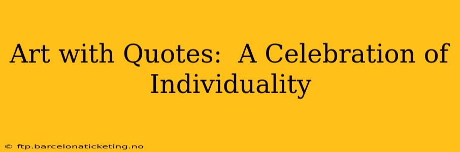 Art with Quotes:  A Celebration of Individuality