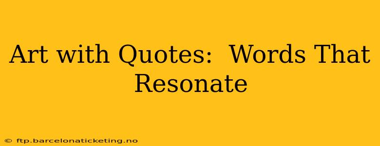 Art with Quotes:  Words That Resonate