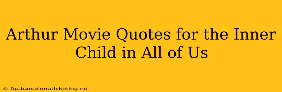 Arthur Movie Quotes for the Inner Child in All of Us