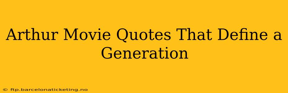 Arthur Movie Quotes That Define a Generation