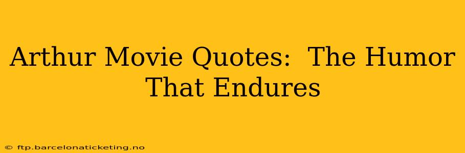 Arthur Movie Quotes:  The Humor That Endures
