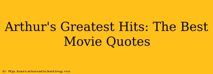 Arthur's Greatest Hits: The Best Movie Quotes