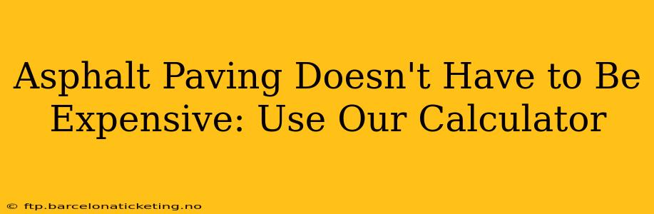 Asphalt Paving Doesn't Have to Be Expensive: Use Our Calculator