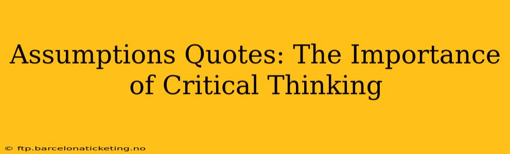 Assumptions Quotes: The Importance of Critical Thinking