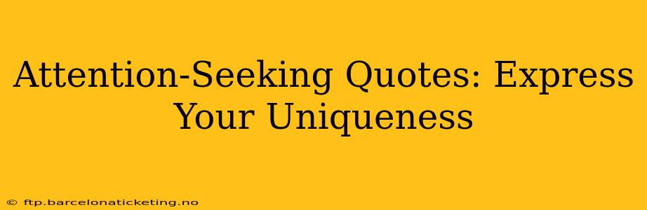 Attention-Seeking Quotes: Express Your Uniqueness