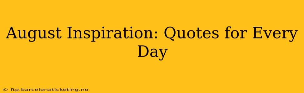 August Inspiration: Quotes for Every Day