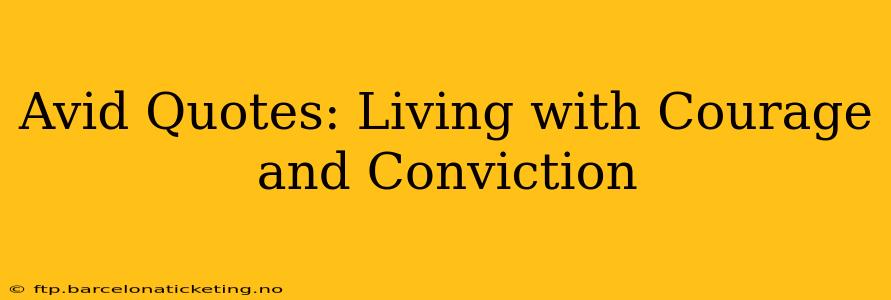Avid Quotes: Living with Courage and Conviction