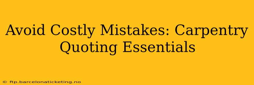 Avoid Costly Mistakes: Carpentry Quoting Essentials