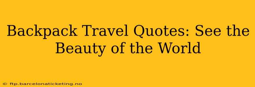 Backpack Travel Quotes: See the Beauty of the World