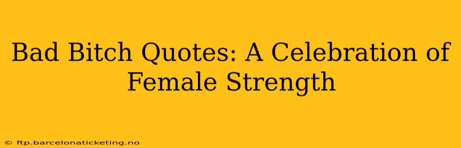 Bad Bitch Quotes: A Celebration of Female Strength