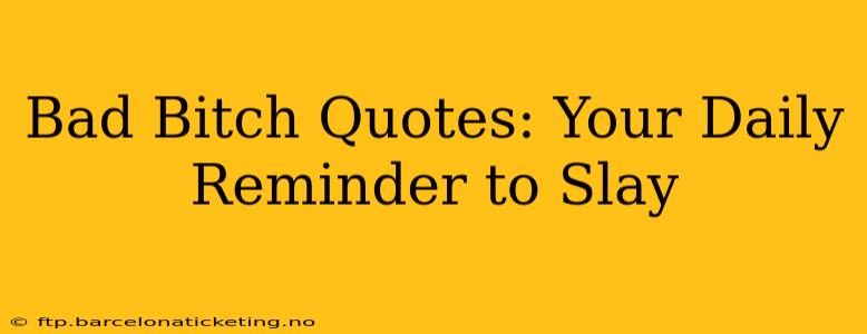 Bad Bitch Quotes: Your Daily Reminder to Slay