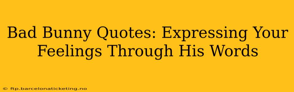 Bad Bunny Quotes: Expressing Your Feelings Through His Words