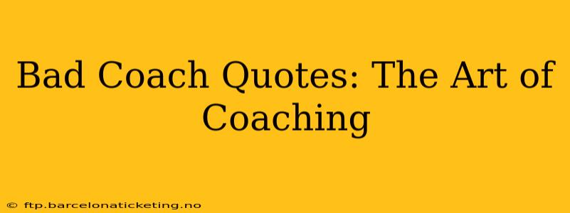 Bad Coach Quotes: The Art of Coaching