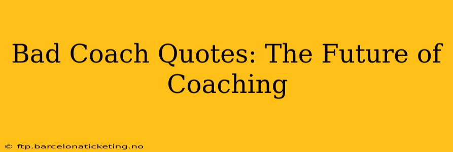 Bad Coach Quotes: The Future of Coaching