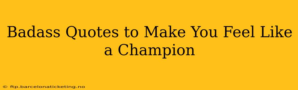 Badass Quotes to Make You Feel Like a Champion