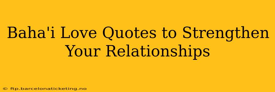 Baha'i Love Quotes to Strengthen Your Relationships