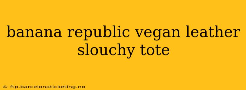 banana republic vegan leather slouchy tote