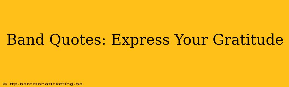 Band Quotes: Express Your Gratitude