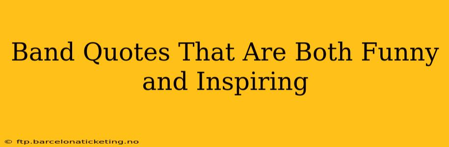 Band Quotes That Are Both Funny and Inspiring