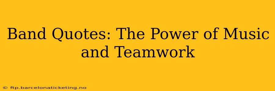 Band Quotes: The Power of Music and Teamwork