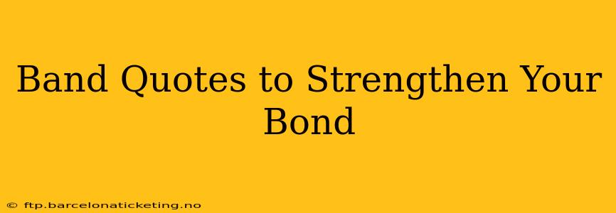 Band Quotes to Strengthen Your Bond