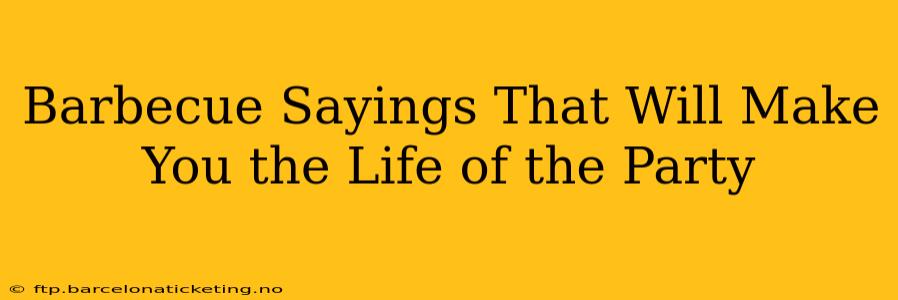 Barbecue Sayings That Will Make You the Life of the Party
