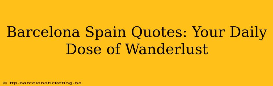 Barcelona Spain Quotes: Your Daily Dose of Wanderlust