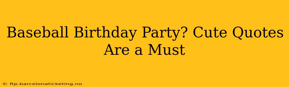 Baseball Birthday Party? Cute Quotes Are a Must
